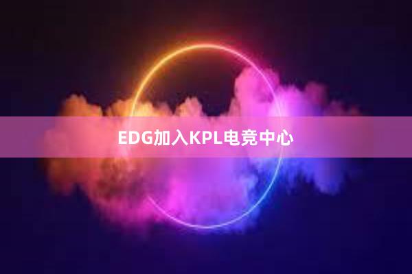 EDG加入KPL电竞中心